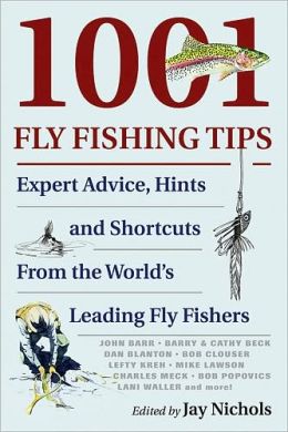 1001 Fly Fishing Tips: Expert Advice, Hints and Shortcuts From the World's Leading Fly Fishers Jay Nichols and Dave Hall