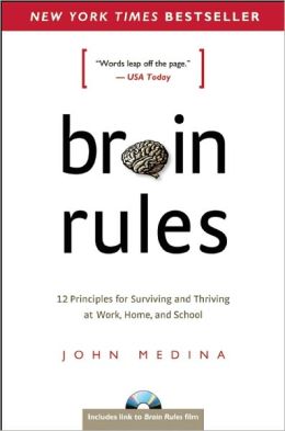 Brain Rules: 12 Principles for Surviving and Thriving at Work, Home, and School