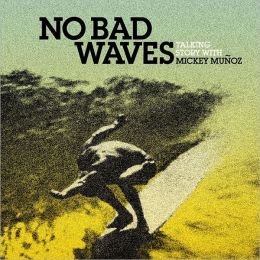 No Bad Waves: Talking Story with Mickey Munoz Mickey Munoz and Yvon Chouinard