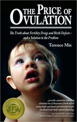 The Price of Ovulation: The Truth about Fertility Drugs and Birth Defects and a Solution to the Problem Terence Mix