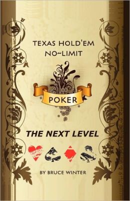 Texas Hold'em No-Limit Poker ... The Next Level Bruce Winter