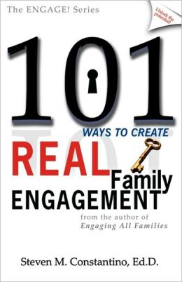 101 Ways to Create Real Family Engagement Steven M Constantino