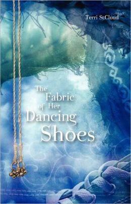 The Fabric of Her Dancing Shoes Terri St. Cloud