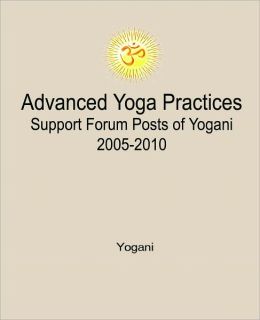 Advanced Yoga Practices Support Forum Posts of Yogani, 2005-2010