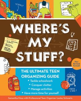 Where's My Stuff?: The Ultimate Teen Organizing Guide Samantha Moss and Lesley Schwartz