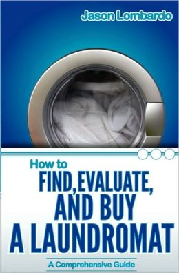 How To Find, Evaluate and Buy a Laundromat Jason Lombardo