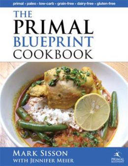 The Primal Blueprint Cookbook: Primal, Low Carb, Paleo, Grain-Free, Dairy-Free and Gluten-Free (Primal Blueprint Series) Mark Sisson and Jennifer Meier