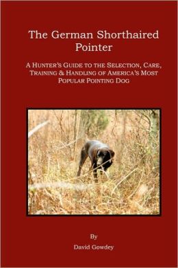 The German Shorthaired Pointer: a Hunter's Guide David Mark Gowdey