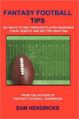 Fantasy Football Tips: 201 Ways to Win Through Player Rankings, Cheat Sheets and Better Drafting