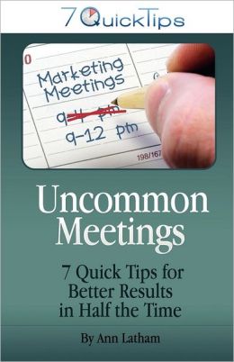 Uncommon Meetings - 7 Quick Tips for Better Results in Half the Time Ann Latham