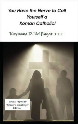 You Have the Nerve to Call Yourself a Roman Catholic!: We need to learn life Is Sacred