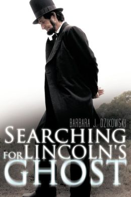 Searching for Lincoln's Ghost Barbara J. Dzikowski