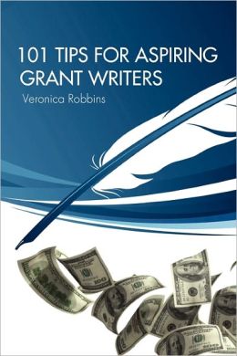 101 Tips for Aspiring Grant Writers Veronica Robbins