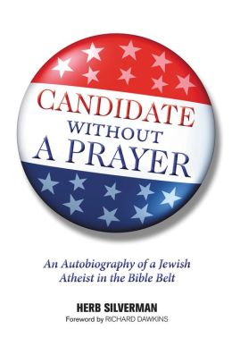 Candidate Without a Prayer: An Autobiography of a Jewish Atheist in the Bible Belt