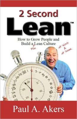 2 Second Lean: How to Grow People and Build a Fun Lean Culture Paul A. Akers