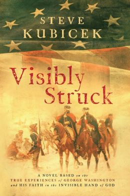 Visibly Struck: A NOVEL BASED on the TRUE EXPERIENCES of GEORGE WASHINGTON Steve Kubicek