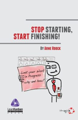 Stop Starting, Start Finishing! Arne Roock and Claudia Leschik