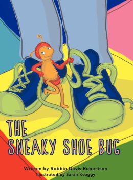 The Sneaky Shoe Bug Robbin Davis Robertson, Jessa R. Sexton and Sarah Keaggy