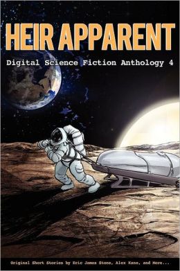 Heir Apparent - Digital Science Fiction Anthology 4 Eric James Stone, Ed Greenwood and Cassandra Rose Clarke