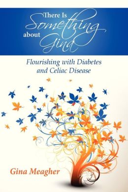 There Is Something about Gina - Flourishing with Diabetes and Celiac Disease Gina Meagher