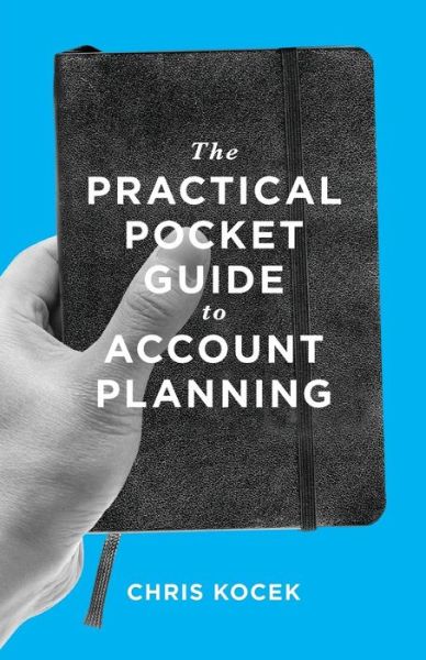 Ebook free download epub format The Practical Pocket Guide to Account Planning 9780989284905 RTF iBook by Chris Kocek
