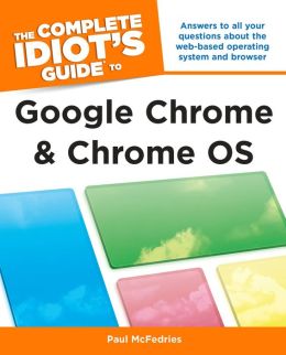 The Complete Idiot's Guide to Google Chrome and Chrome OS Paul McFedries