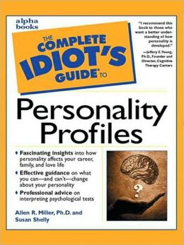 Complete Idiot's Guide to Personality Profiles Alan Miller and Susan Shelly