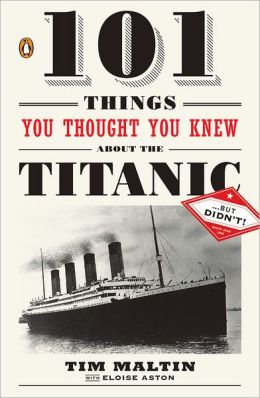 101 Things You Thought You Knew About the Titanic . . . but Didn't!