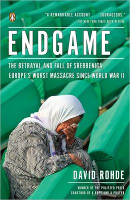 Endgame: The Betrayal and Fall of Srebrenica, Europe's Worst Massacre Since World War II David Rohde