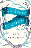 Book Cover Image. Title: The River of No Return, Author: Bee Ridgway