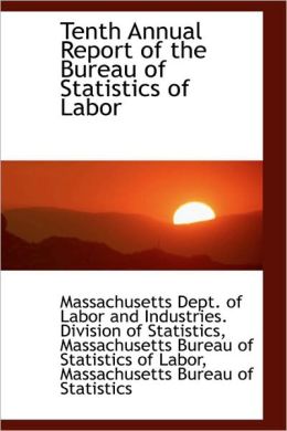 Tenth Annual Report Of The Bureau Of Statistics Of Labor
