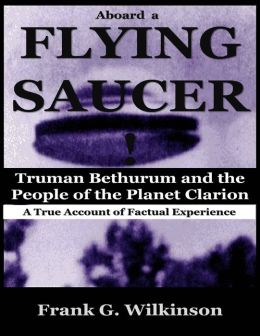Aboard a Flying Saucer: Truman Bethurum and the People of the Planet Clarion - a True Account of Factual Experience