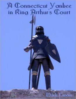 A CONNECTICUT YANKEE IN KING ARTHUR'S COURT [Complete Version] (Original Illustrated) Mark Twain