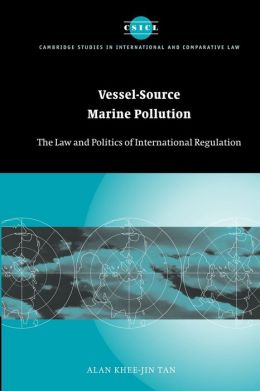 Vessel-Source Marine Pollution: The Law and Politics of International Regulation Alan Khee-Jin Tan