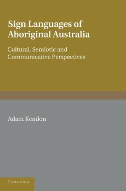 Sign Languages of Aboriginal Australia: Cultural, Semiotic and Communicative Perspectives Adam Kendon