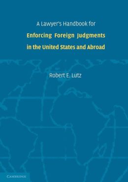 A Lawyer's Handbook for Enforcing Foreign Judgments in the United States and Abroad Robert E. Lutz