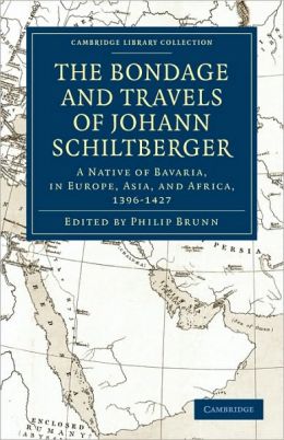The Bondage And Travels Of Johann Schiltberger, A Native Of Bavaria, In Europe, Asia And Africa, 1396-1427 Johann Schiltberger and J. Buchan Telfer