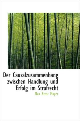 Der Causalzusammenhang Zwischen Handlung Und Erfolg Im Strafrecht