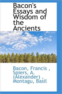 Bacon's Essays And Wisdom Of The Ancients