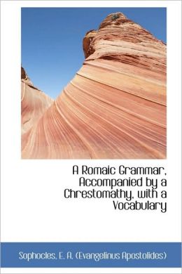 A Romaic Grammar, Accompanied By A Chrestomathy, With A Vocabulary