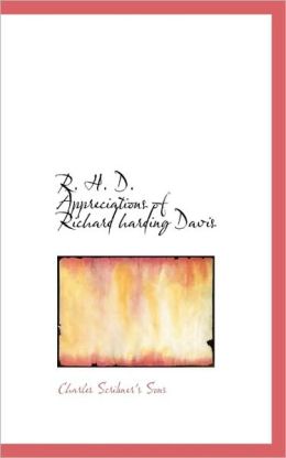 R. H. D. Appreciations Of Richard Harding Davis
