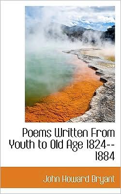 Poems Written From Youth To Old Age 1824--1884
