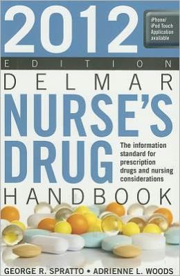 Delmar Nurse's Drug Handbook 2012 Edition George R. Spratto and Adrienne L. Woods