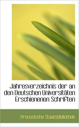 Jahresverzeichnis Der An Den Deutschen Universitanten Erschienenen Schriften