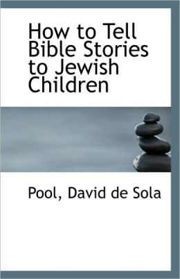 How to tell Bible stories to jewish children David de Sola Pool