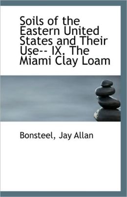 Soils of the Eastern United States and Their Use-- IX. The Miami Clay Loam Bonsteel Jay Allan