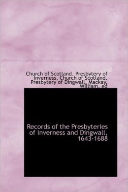 Records Of The Presbyteries Of Inverness And Dingwall, 1643-1688