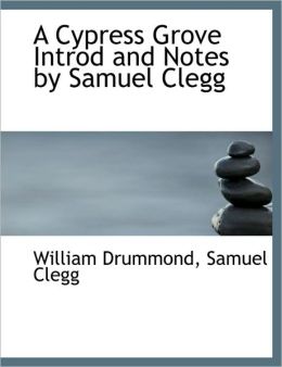 A Cypress Grove Introd and Notes Samuel Clegg