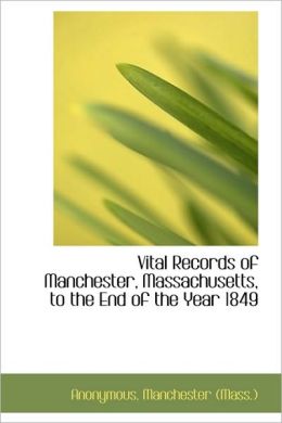 Vital Records Of Manchester, Massachusetts, To The End Of The Year 1849