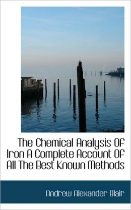 The Chemical Analysis Of Iron A Complete Account Of All The Best Known Methods